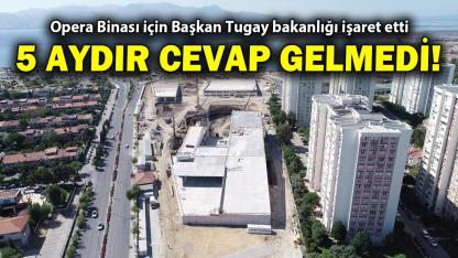 Opera Binası için Tugay bakanlığı işaret etti: 5 aydır cevap gelmedi!