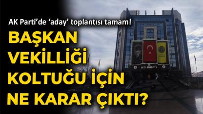 AK Parti’de ‘aday’ toplantısı tamam! Başkan Vekilliği koltuğu için ne karar çıktı?