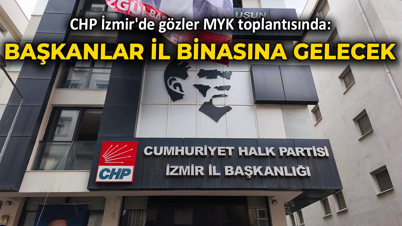 CHP İzmir'de gözler MYK toplantısında: İlçe ve belediye başkanları il binasına gelecek