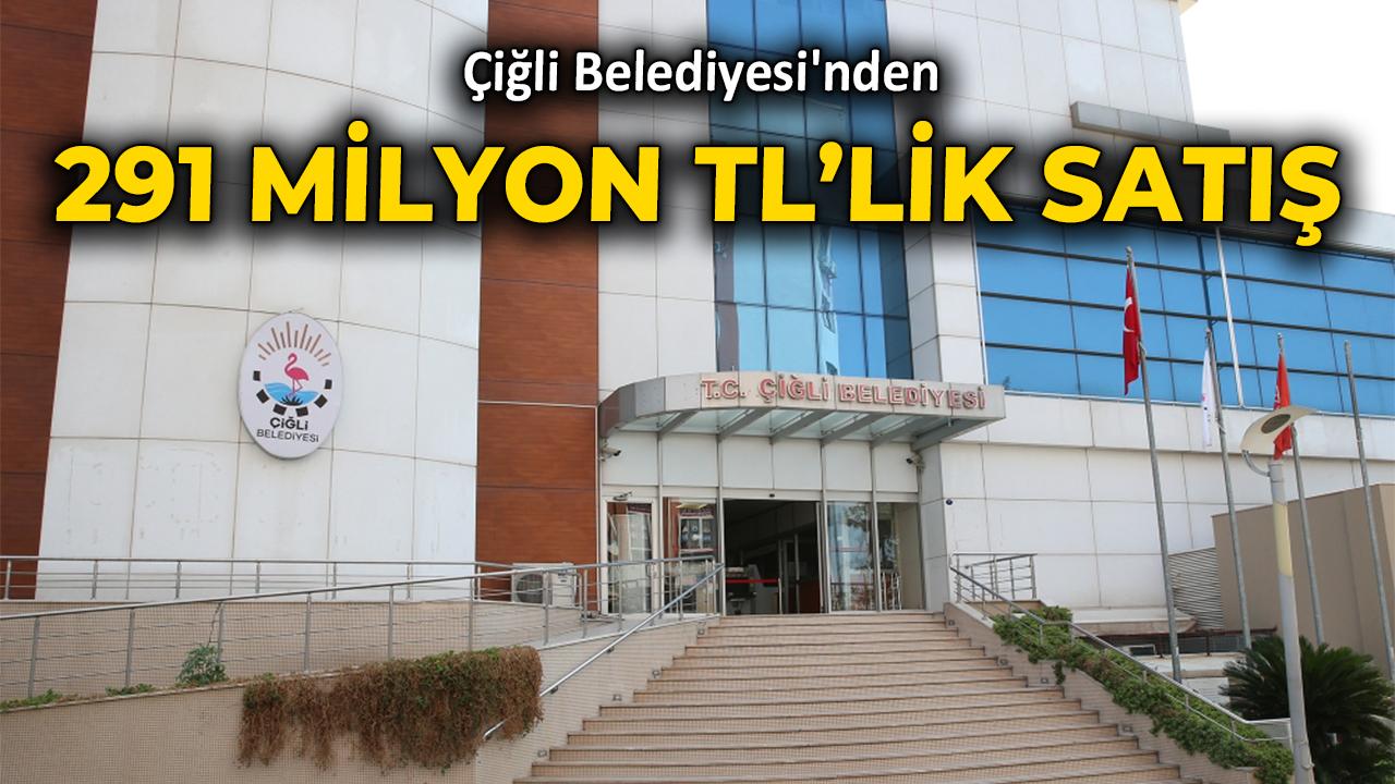 Çiğli Belediyesi'nden 291 milyon TL'li satış!