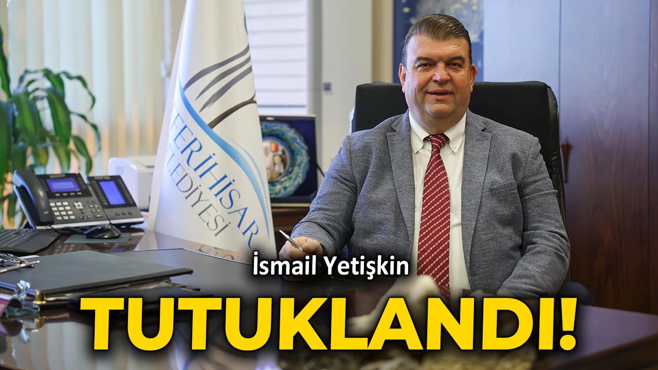 İsmail Yetişkin tutuklandı!