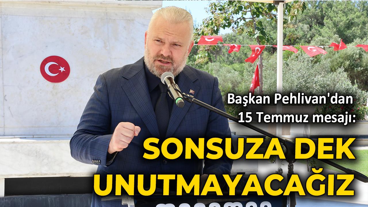 Başkan Pehlivan'dan 15 Temmuz mesajı: Sonsuza dek unutmayacağız
