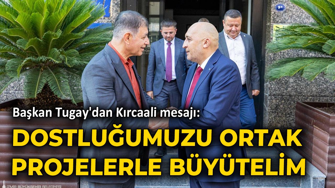 Başkan Tugay'dan Kırcaali mesajı: Dostluğumuzu ortak projelerle büyütelim