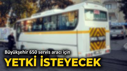 Büyükşehir 650 servis ruhsatı için yetki isteyecek