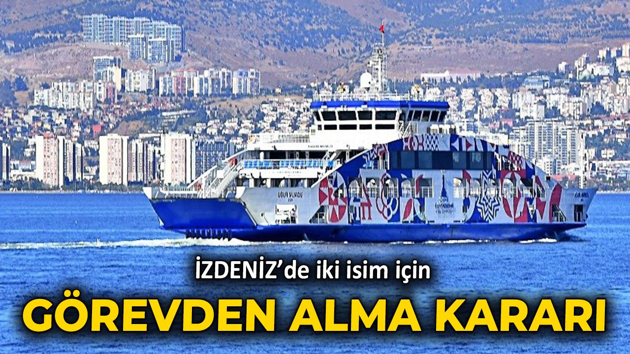 İZDENİZ’de iki isim için görevden alma kararı!