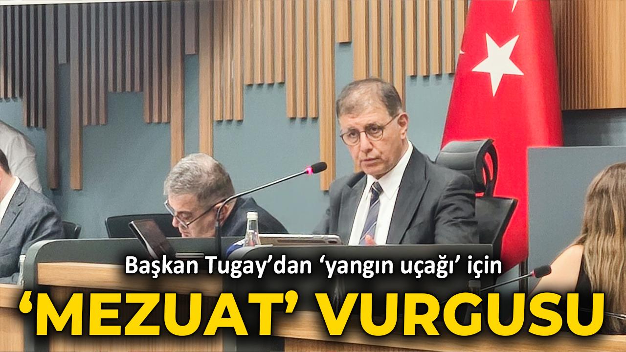 Başkan Tugay'dan 'yangın uçağı' için mevzuat vurgusu