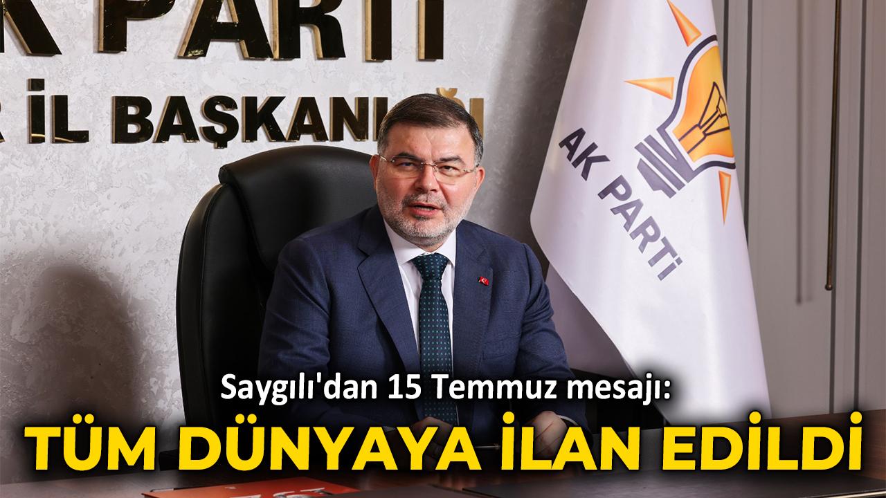 Saygılı'dan 15 Temmuz mesajı: Tüm dünyaya ilan edildi