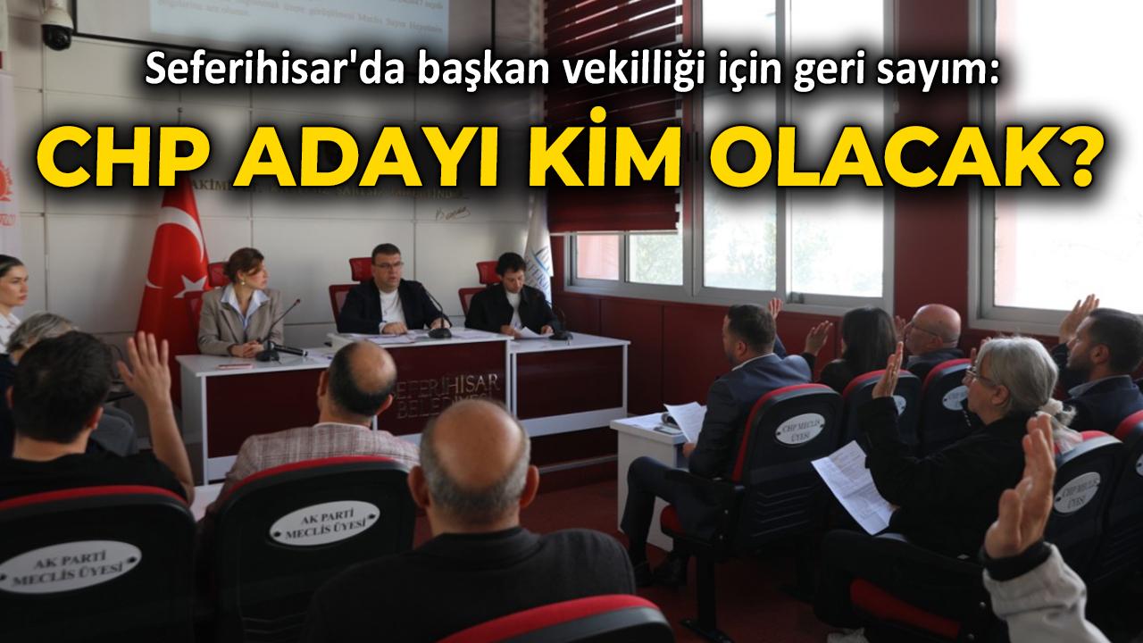 Seferihisar'da başkan vekilliği için geri sayım: CHP adayı kim olacak?